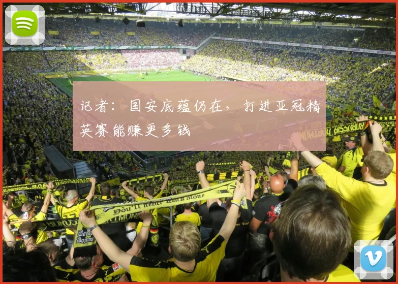 记者:国安底蕴仍在,打进亚冠精英赛能赚更多钱