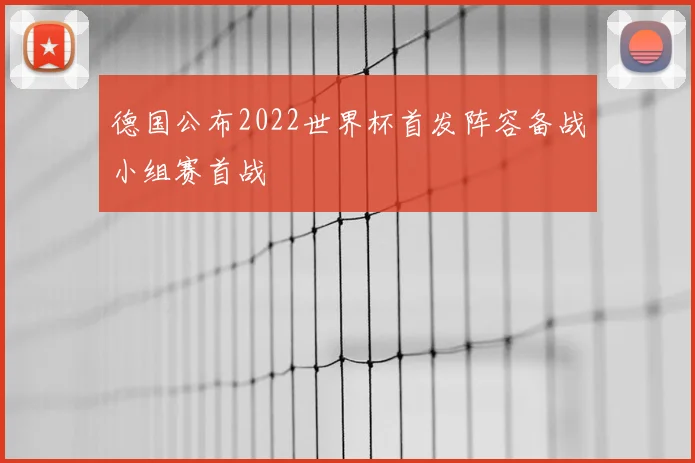 德国公布2022世界杯首发阵容备战小组赛首战