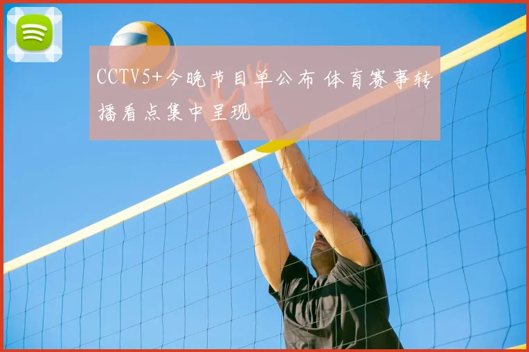 CCTV5+今晚节目单公布 体育赛事转播看点集中呈现