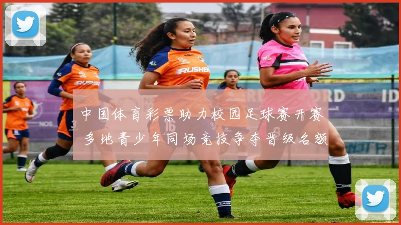 中国体育彩票助力校园足球赛开赛 多地青少年同场竞技争夺晋级名额
