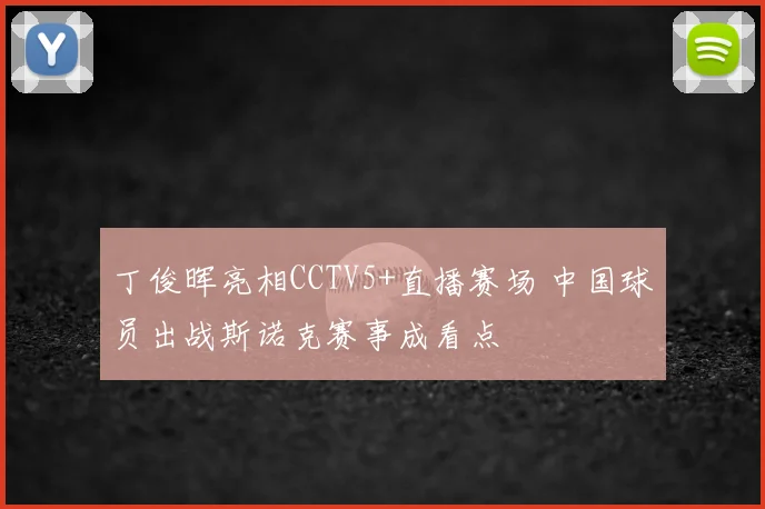 丁俊晖亮相CCTV5+直播赛场 中国球员出战斯诺克赛事成看点