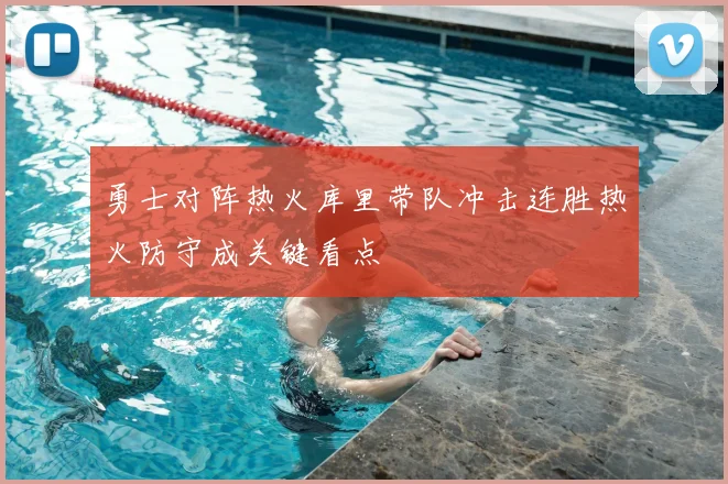 勇士对阵热火库里带队冲击连胜热火防守成关键看点