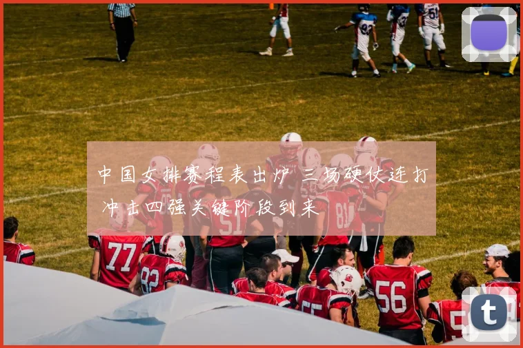 中国女排赛程表出炉 三场硬仗连打 冲击四强关键阶段到来